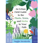 An Urban Field Guide to the Plants, Trees, and Herbs in Your Path