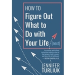 How to Figure Out What to Do with Your Life (Next)