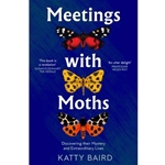 Meetings with Moths: Discovering Their Mystery and Extraordinary Lives