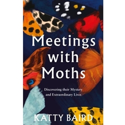 Meetings with Moths: Discovering Their Mystery and Extraordinary Lives
